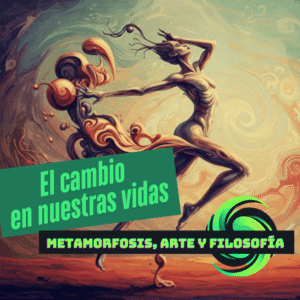 Abstract painting of two elongated dancers in a swirling backdrop, with green banner 'El cambio en nuestras vidas' and black banner 'Metamorfosis, Arte y Filosofía'.