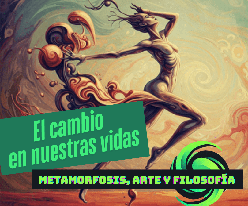 Abstract painting of two elongated dancers in a swirling backdrop, with green banner 'El cambio en nuestras vidas' and black banner 'Metamorfosis, Arte y Filosofía'.