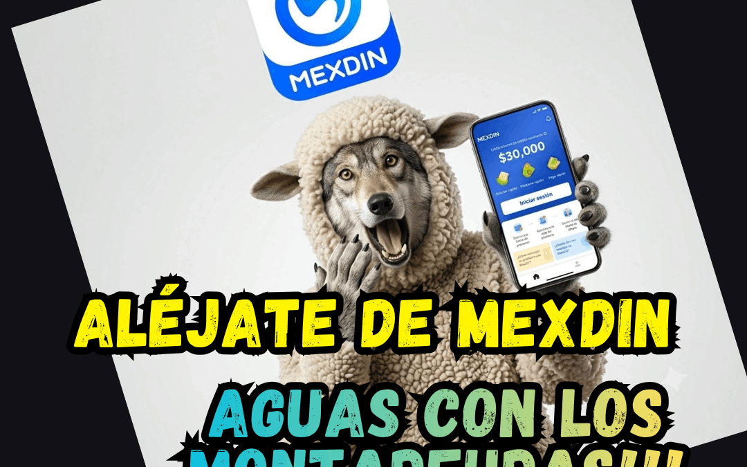 Aléjate de Mexdin: El peligro oculto en las apps de préstamos rápidos